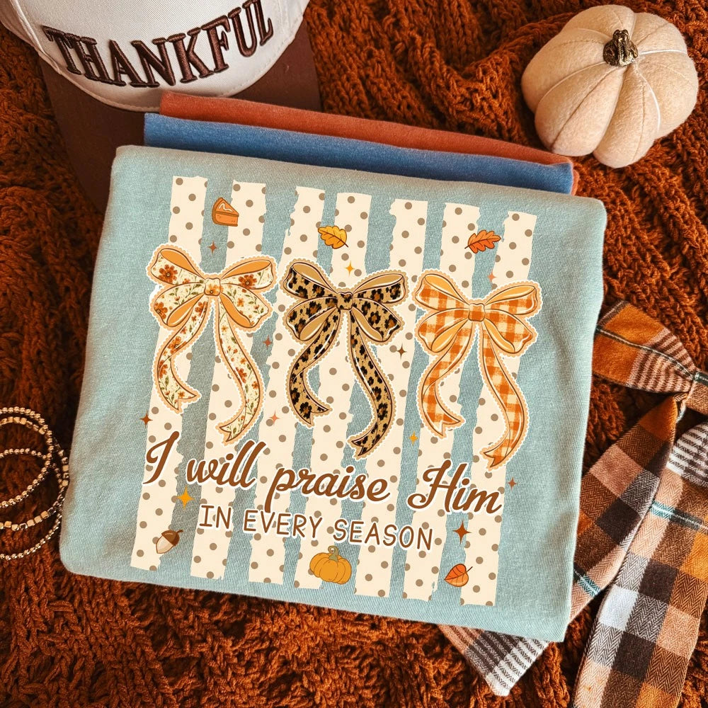 I Will Praise Him in Every Season fall bows tee